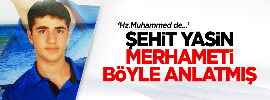 Şehit Yasin merhameti böyle anlatmış