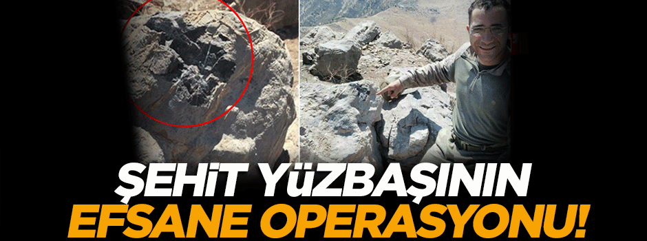 Şehit yüzbaşının efsane operasyonu!