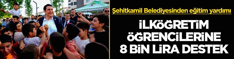 Şehitkamil Belediyesinden eğitim yardımı! İlköğretim öğrencilerine 8 bin lira destek