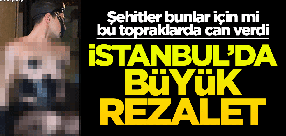 Şehitler bunlar için mi bu topraklarda can verdi! İstanbul'da büyük rezalet