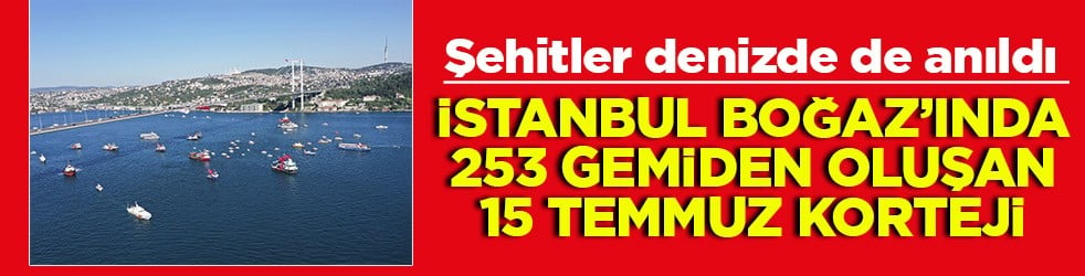 Şehitler denizde de anıldı Boğazda 253 gemilik 15 Temmuz korteji