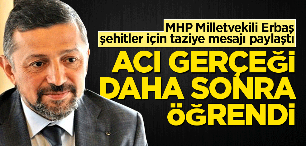 Şehitler için mesaj paylaşan MHP'li Erbaş acı gerçeği sonradan öğrendi