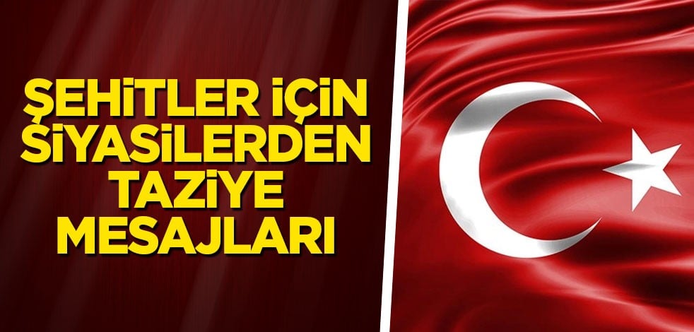 Şehitler için siyasilerden taziye mesajları