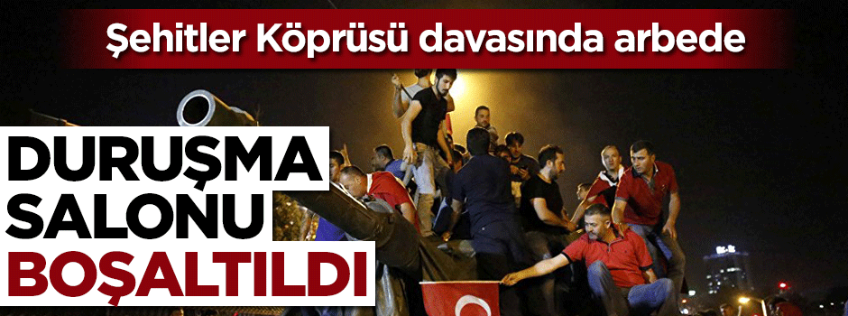 Şehitler Köprüsü davasında arbede... Duruşma salonu boşaltıldı
