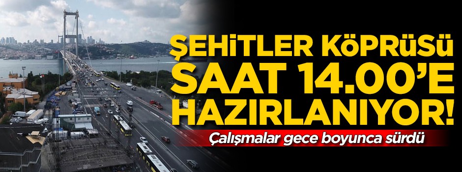 Şehitler Köprüsü saat 14.00'e hazırlanıyor! Çalışmalar tüm gece sürdü