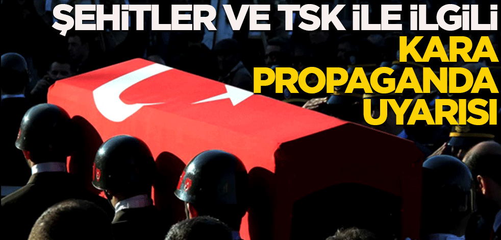 Şehitler ve TSK ile ilgili "kara propaganda" uyarısı