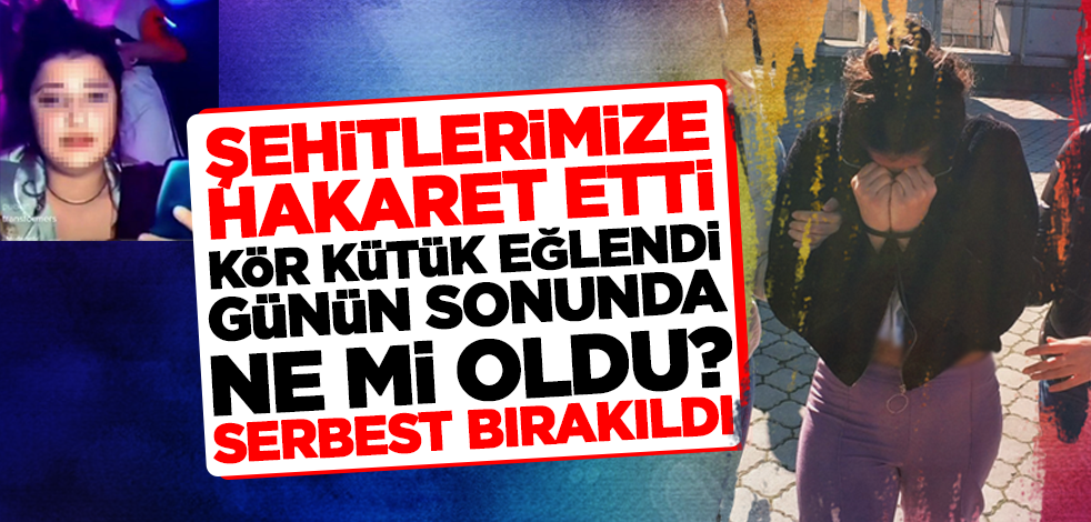 Şehitlerimize hakaret eden genç kız serbest bırakıldı