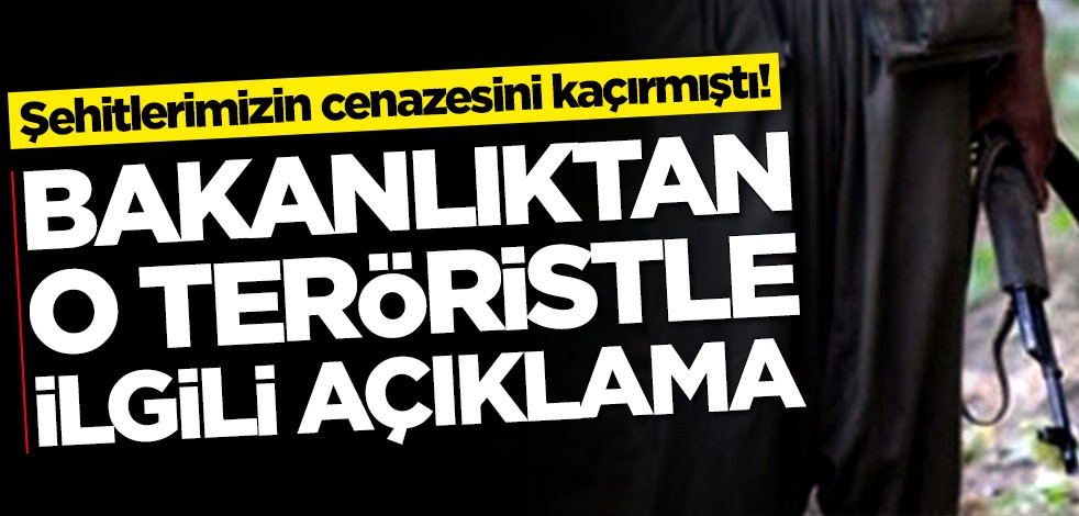 Şehitlerimizin cenazesini kaçırmıştı! O teröristle ilgili açıklama