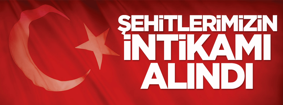 Şehitlerimizin intikamı alındı