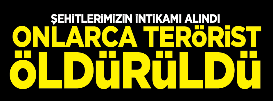 Şehitlerimizin intikamı alındı 34 terörist öldürüldü
