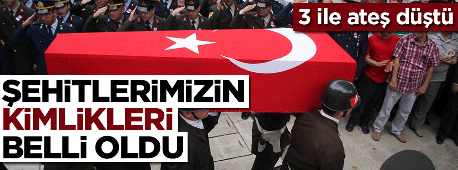 Şehitlerimizin kimlikleri belli oldu