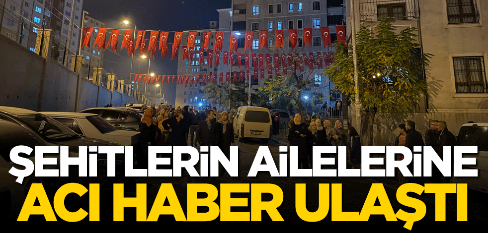 Şehitlerin ailelerine acı haber ulaştı