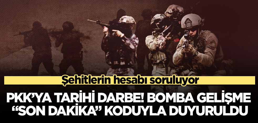 Şehitlerin hesabı soruluyor! PKK’ya tarihi darbe! Bomba gelişme "son dakika" koduyla duyuruldu