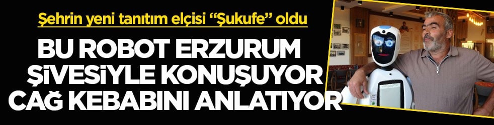 Şehrin yeni tanıtım elçisi "Şukufe" oldu! Bu robot Erzurum şivesiyle konuşuyor, cağ kebabını anlatıyor