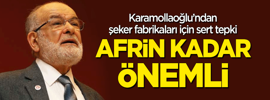 Şeker fabrikaları için Karamollaoğlu'ndan sert tepki: Afrin kadar önemli
