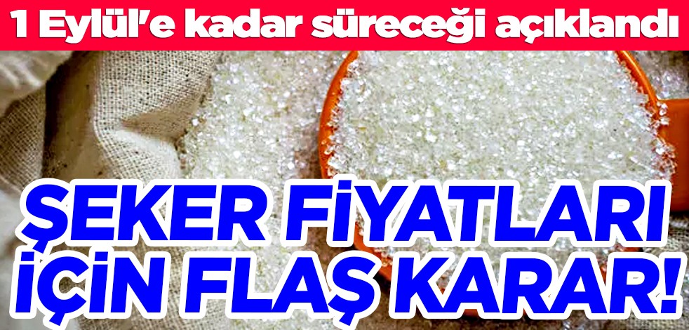 Şeker fiyatları için flaş karar! 1 Eylül'e kadar fiyat sabitlediler...