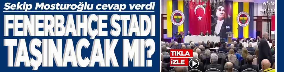 Şekip Mosturoğlu cevap verdi Fenerbahçe Stadı taşınacak mı?