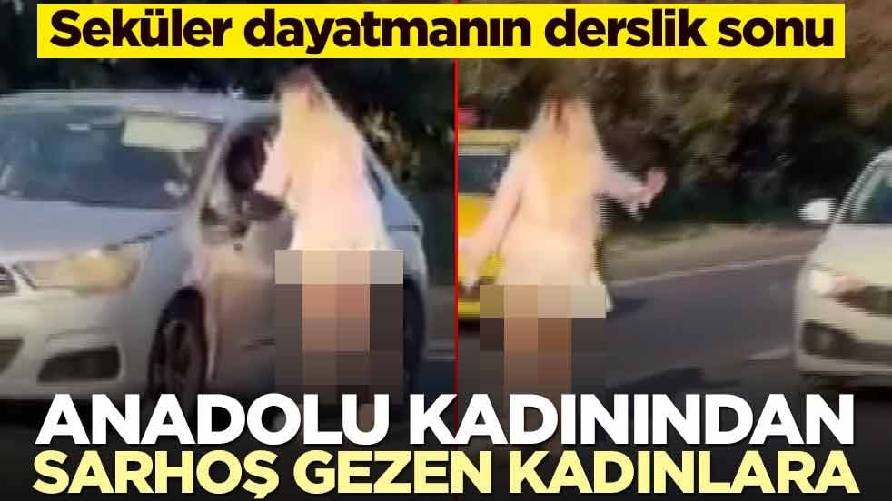 Seküler dayatmanın derslik sonu! Anadolu kadınından sarhoş gezen kadınlara