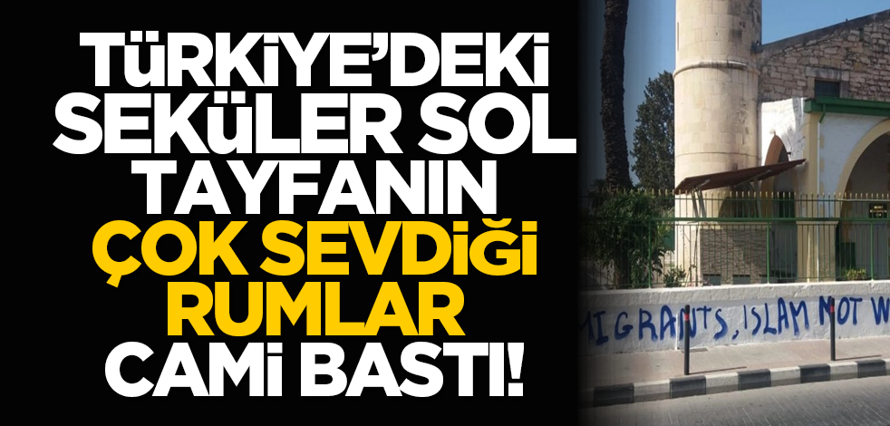 Seküler Sol tayfanın çok sevdiği Rumlar cami bastı!