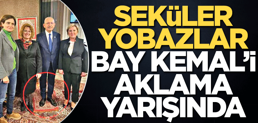 Seküler yobazlar Bay Kemal’i aklama yarışında