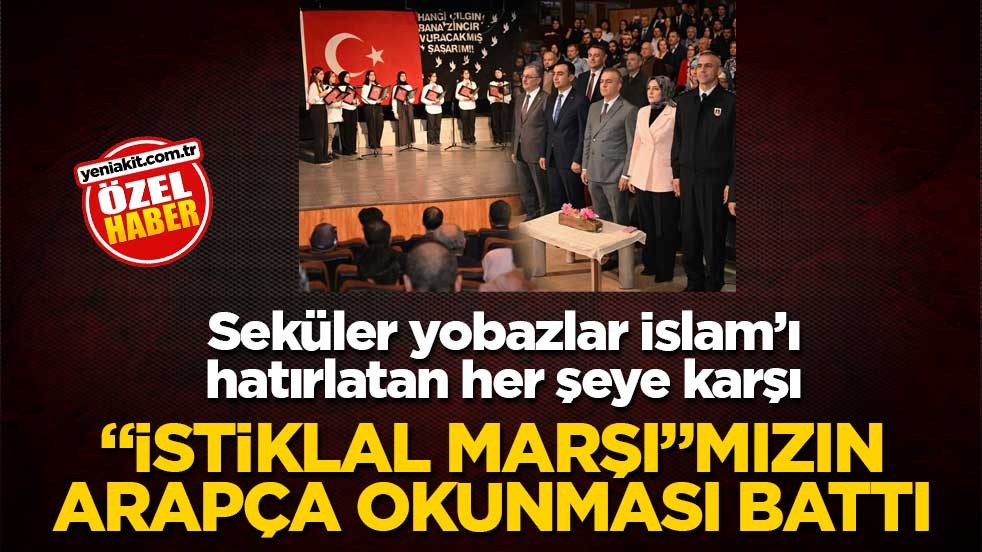 Seküler yobazlar İslam’ı hatırlatan her şeye karşı! "İstiklal Marşı"mızın Arapça okunması battı