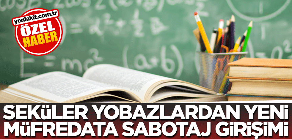 Seküler yobazlardan yeni müfredata sabotaj girişimi