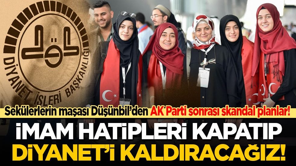 Sekülerlerin maşası Düşünbil’den AK Parti sonrası için skandal planlar: İmam Hatipleri kapatıp Diyanet’i kaldıracağız!