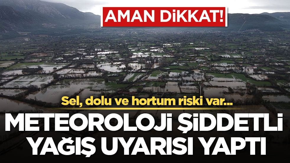 Sel, dolu ve hortum riski var... Aman dikkat! Meteoroloji şiddetli yağış uyarısı yaptı
