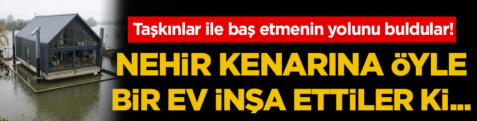 Sel ile baş etmenin yolunu buldular: Nehir kenarına öyle bir ev yaptılar ki...
