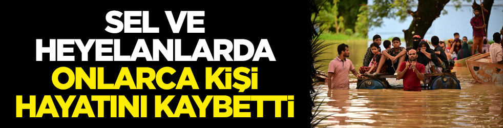 Sel ve heyelanlarda onlarca kişi hayatını kaybetti
