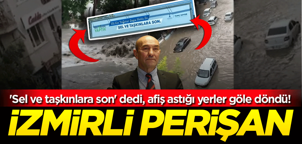 'Sel ve taşkınlara son' dedi, afiş astığı yerler göle döndü! İzmirli perişan