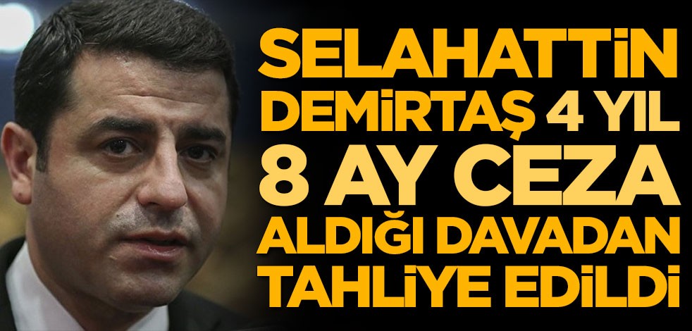 Selahattin Demirtaş 4 yıl 8 ay ceza aldığı davadan tahliye edildi