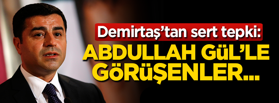 Selahattin Demirtaş: Abdullah Gül'le görüşenler...