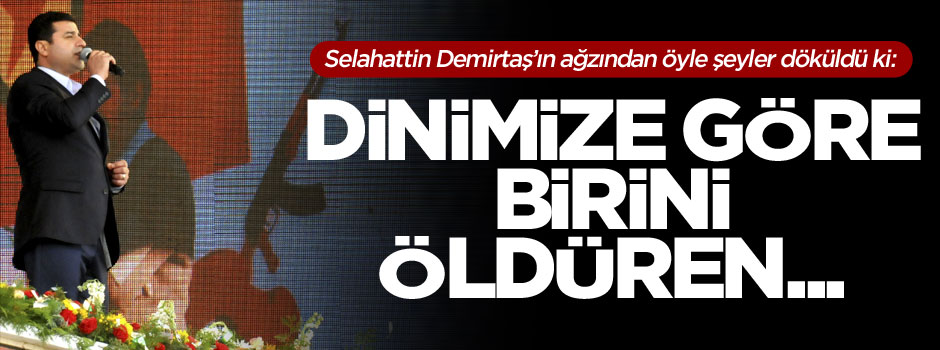 Selahattin Demirtaş: Dinimize göre birini öldüren...