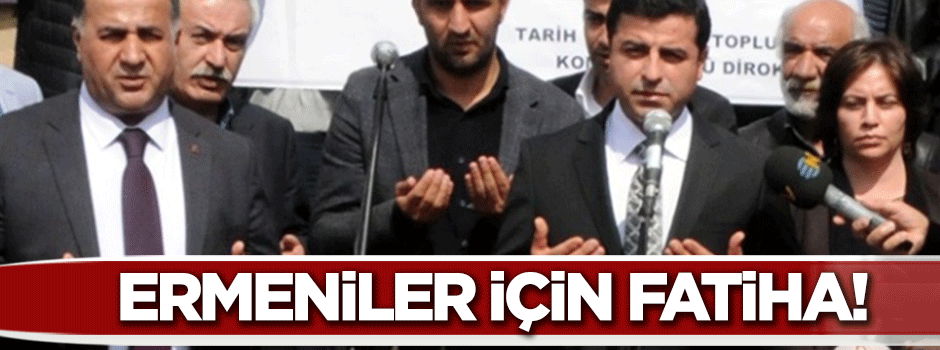 Selahattin Demirtaş Ermeniler için Fatiha okudu