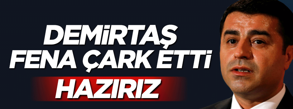 Selahattin Demirtaş fena çark etti