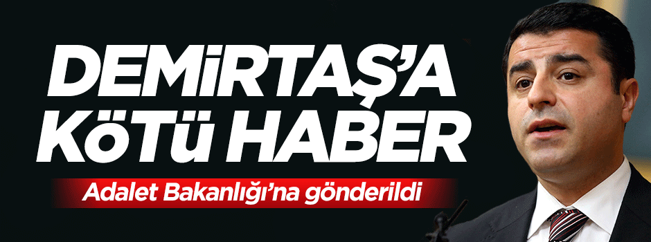 Selahattin Demirtaş hakkında düzenlenen fezleke Adalet Bakanlığı'na gönderildi