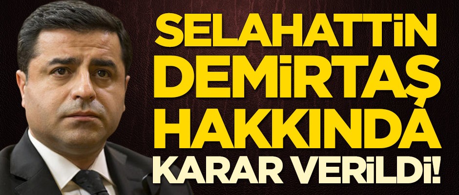 Selahattin Demirtaş hakkında karar verildi!