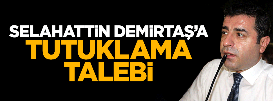 Selahattin Demirtaş için tutuklama talebi