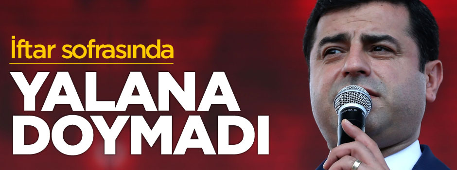 Selahattin Demirtaş iftar sofrasında yalana doymadı
