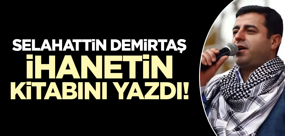 Selahattin Demirtaş ihanetin kitabını yazdı!