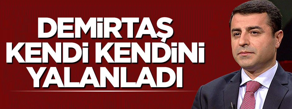 Selahattin Demirtaş kendi kendini yalanladı