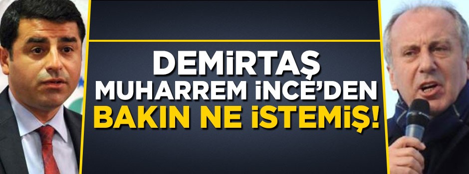 Selahattin Demirtaş, Muharrem İnce'den bakın ne istemiş!
