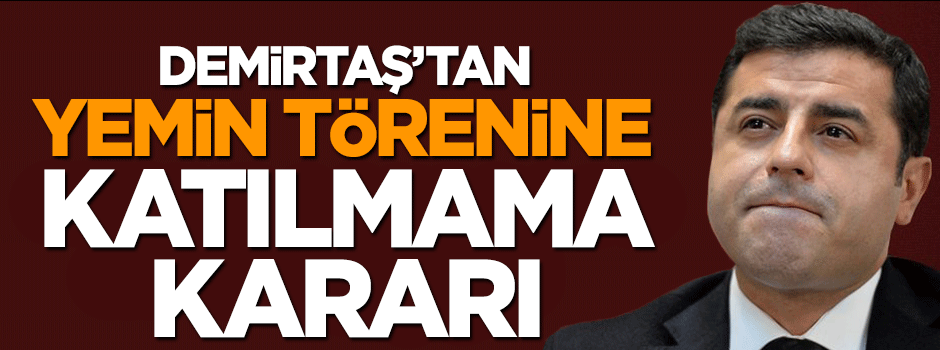 Selahattin Demirtaş yemin törenine katılmıyor
