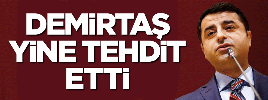 Selahattin Demirtaş yine tehdit etti