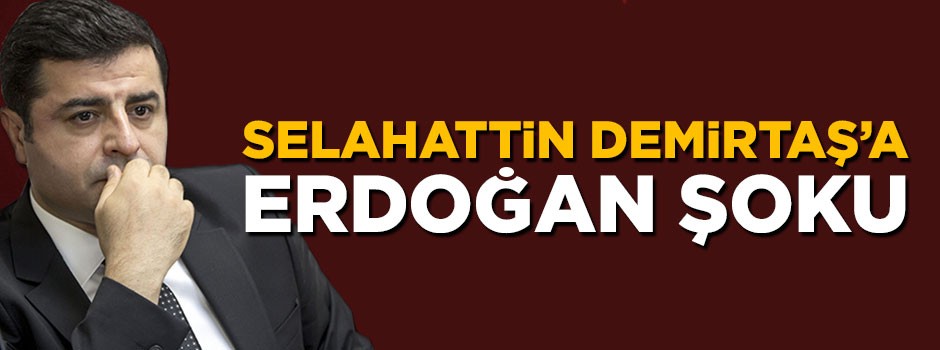 Selahattin Demirtaş'a Erdoğan şoku