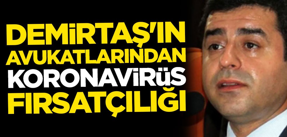 Selahattin Demirtaş'ın avukatlarından 'koronavirüs' fırsatçılığı