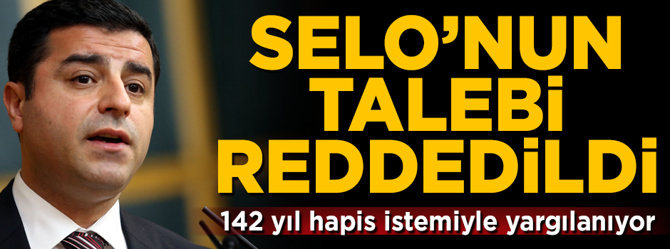 Selahattin Demirtaş'ın 'bilirkişi' talebi reddedildi!