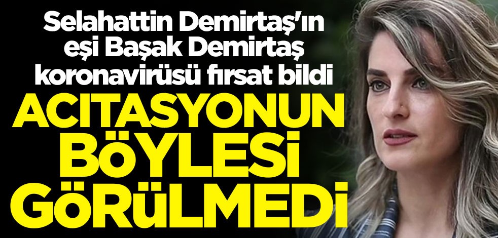 Selahattin Demirtaş'ın eşi Başak Demirtaş koronavirüsü fırsat bildi