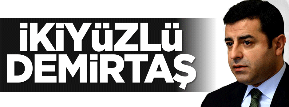 Selahattin Demirtaş'ın ikiyüzlülüğü
